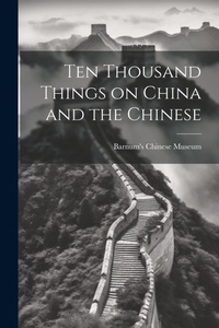 Abbildung von: Ten Thousand Things on China and the Chinese - Legare Street Press