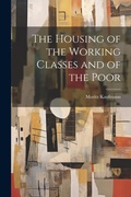Cover: The Housing of the Working Classes and of the Poor - Legare Street Press