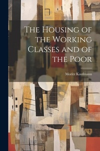 Enlarge image Cover: The Housing of the Working Classes and of the Poor - Legare Street Press