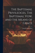 Cover: The Baptismal Priviledges, The Baptismal Vow, and the Means of Grace - Legare Street Press