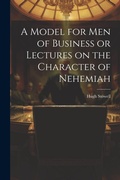Cover: A Model for Men of Business or Lectures on the Character of Nehemiah - Legare Street Press