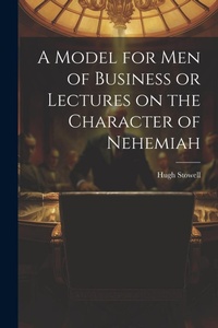 Enlarge image Cover: A Model for Men of Business or Lectures on the Character of Nehemiah - Legare Street Press