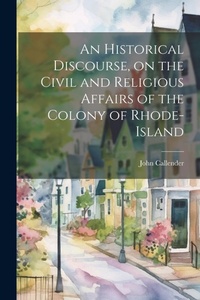 Enlarge image Cover: An Historical Discourse, on the Civil and Religious Affairs of the Colony of Rhode-Island - Legare Street Press
