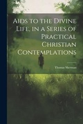 Cover: Aids to the Divine Life, in a Series of Practical Christian Contemplations - Legare Street Press