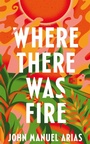 Cover: Where There Was Fire - Picador