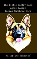 Cover: The Little Poetry Book about Loving German Shepherd Dogs - Silent King Books