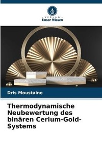 Abbildung von: Thermodynamische Neubewertung des binaeren Cerium-Gold-Systems - Verlag Unser Wissen