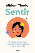 Cover: Sentir: Un viaje para aprender a acompanar tus emociones y las de los demas / Feeling. A Journey to Learn to How to Accompany Your Emotions - Grijalbo