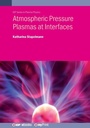 Cover: Atmospheric Pressure Plasmas at Interfaces - Institute of Physics Publishing