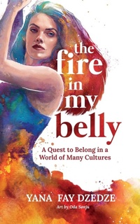 Abbildung von: The Fire in My Belly - A Quest to Belong in a World of Many Cultures - Fire Bellies Publishing
