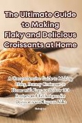 Cover: The Ultimate Guide to Making Flaky and Delicious Croissants at Home - Aurosory ltd