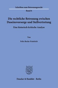 Bild: Die rechtliche Betreuung zwischen Daseinsvorsorge und Stellvertretung. - Duncker & Humblot