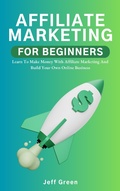 Cover: Affiliate Marketing For Beginners - Learn To Make Money With Affiliate Marketing And Build Your Own Online Business - Royce Publishing