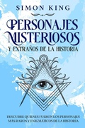 Cover: Personajes Misteriosos y Extra&ntilde;os de la Historia: Descubre Quienes Fueron los Personajes m&aacute;s Raros y Enigm&aacute;ticos de la Historia - Simon King
