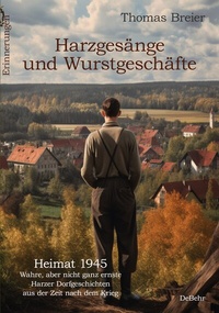 Abbildung von: Harzgesänge und Wurstgeschäfte - Heimat 1945 - Wahre, aber nicht ganz ernste Harzer Dorfgeschichten aus der Zeit nach dem Krieg - Erinnerungen - Verlag DeBehr
