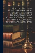 Bild: Procedimiento Para Denunciar Minas Hasta Obtener El Respectivo Titulo De Propiedad Y Compilacion De Las Leyes, Decretos Y Resoluciones Referentes Al Mismo Ramo - Legare Street Press