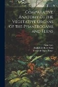 Cover: Comparative Anatomy of the Vegetative Organs of the Phanerogams and Ferns - Legare Street Press