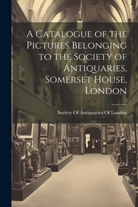 Abbildung von: A Catalogue of the Pictures Belonging to the Society of Antiquaries, Somerset House, London - Legare Street Press