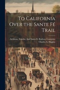 Cover: To California Over the Sante Fe Trail - Legare Street Press