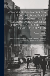 Abbildung von: Voyage A Buenos-Ayres Et A Porto-Alegre, Par La Banda-Oriental, Les Missions D'uruguay Et La Province De Rio-Grande-Do-Sul (De 1830 A 1834) - Legare Street Press