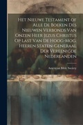 Bild: Het Nieuwe Testament of Alle De Boeken Des Nieuwen Verbonds Van Onzen Heer Jezus Christus Op Last Van De Hoog-Mog. Heeren Staten-Generaal Der Vereenigde Nederlanden - Legare Street Press