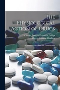 Cover: The Physiological Action of Drugs - Legare Street Press