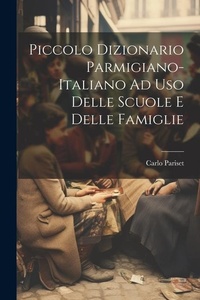 Abbildung von: Piccolo Dizionario Parmigiano-Italiano Ad Uso Delle Scuole E Delle Famiglie - Legare Street Press