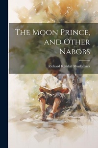 Enlarge image Cover: The Moon Prince, and Other Nabobs - Legare Street Press