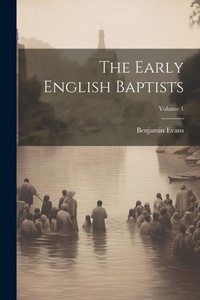 Enlarge image Cover: The Early English Baptists; Volume 1 - Legare Street Press