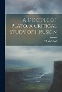 Enlarge image Cover: A Disciple of Plato, a Critical Study of J. Ruskin - Legare Street Press