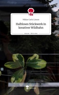 Cover: Halbloses St&uuml;ckwerk in kreativer Wildbahn. Life is a Story - story.one - story.one publishing