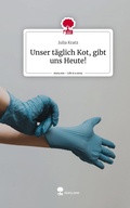 Cover: Unser t&auml;glich Kot, gibt uns Heute!. Life is a Story - story.one - story.one publishing