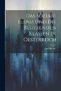 Cover: Das Soziale Elend Und Die Besitzenden Klassen in Oesterreich - Legare Street Press