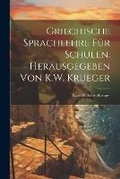 Cover: Griechische Sprachlehre fuer Schulen. Herausgegeben von K.W. Krueger - Legare Street Press