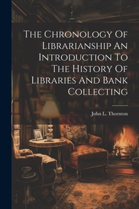 Enlarge image Cover: The Chronology Of Librarianship An Introduction To The History Of Libraries And Bank Collecting - Legare Street Press