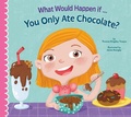 Cover: What Would Happen If... You Only Ate Chocolate? - AMICUS INK