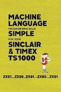 Enlarge image Cover: Machine Language Programming Made Simple for your Sinclair & Timex TS1000 - Acorn Books Ltd