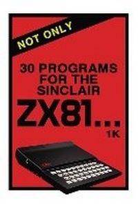 Enlarge image Cover: Not Only 30 Programs for the Sinclair ZX81 - Acorn Books Ltd