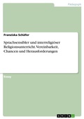 Cover: Sprachsensibler und interreligi&ouml;ser Religionsunterricht. Vereinbarkeit, Chancen und Herausforderungen - GRIN Verlag