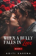 Cover: When A Bully Falls In Love (Bully Series, #1) - Aditi Saxena