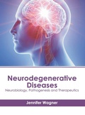 Cover: Neurodegenerative Diseases: Neurobiology, Pathogenesis and Therapeutics - American Medical Publishers