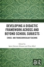 Cover: Developing a Didactic Framework Across and Beyond School Subjects - Routledge