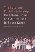 Cover: Late and Post-Dictatorship Cinephilia Boom and Art Houses in South Korea - Edinburgh University Press