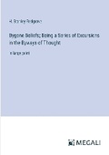 Cover: Bygone Beliefs; Being a Series of Excursions in the Byways of Thought - Megali Verlag