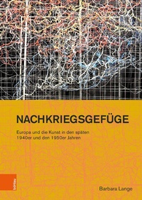 Abbildung von: Nachkriegsgefüge: Europa und die Kunst in den späten 1940er und den 1950er Jahren - Böhlau