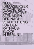 Cover: Neue Kreuzberger Mischung - Kooperative Szenarien der Nachverdichtung f&uuml;r den Rathausblock in Berlin - Universit&auml;tsverlag der TU Berlin