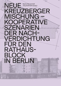 Abbildung von: Neue Kreuzberger Mischung - Kooperative Szenarien der Nachverdichtung für den Rathausblock in Berlin - Universitätsverlag der TU Berlin