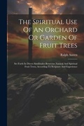 Cover: The Spiritual Use Of An Orchard Or Garden Of Fruit Trees - Legare Street Press