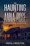 Cover: The Haunting of Anna-Rose: A Paranormal Suspense Novel - Erica Whelton