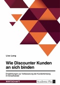 Cover: Wie Discounter Kunden an sich binden. Empfehlungen zur Verbesserung der Kundenbindung im Einzelhandel - GRIN Verlag